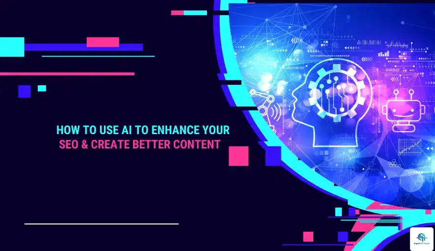 How To Use AI To Enhance Your SEO & Create Better Content